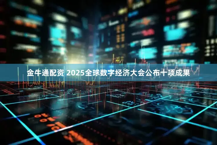 金牛通配资 2025全球数字经济大会公布十项成果