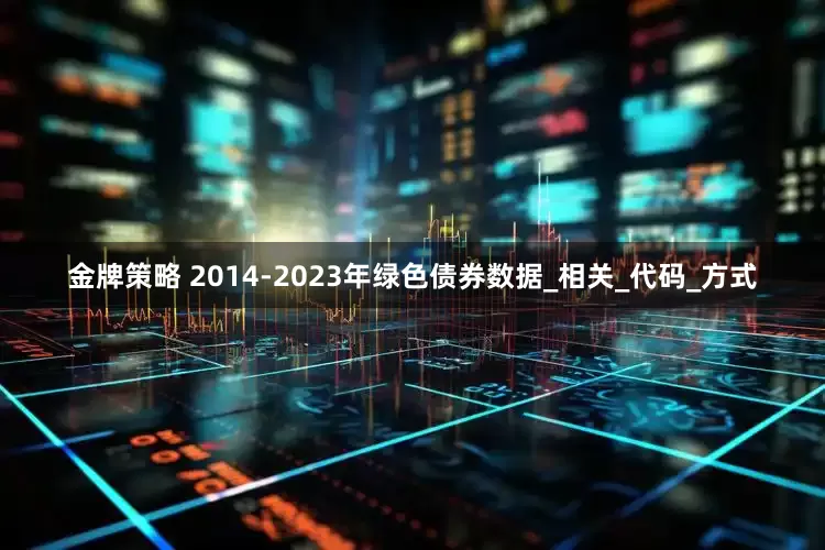 金牌策略 2014-2023年绿色债券数据_相关_代码_方式