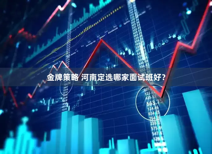 金牌策略 河南定选哪家面试班好？